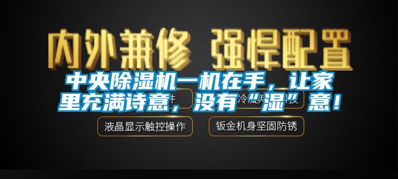 中央除濕機一機在手，讓家里充滿詩意，沒有“濕”意！
