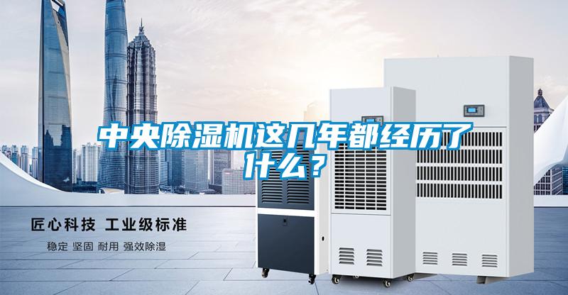 中央除濕機(jī)這幾年都經(jīng)歷了什么？