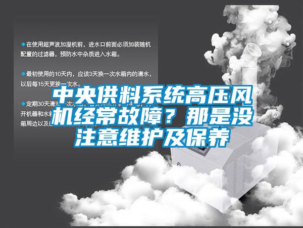 中央供料系統(tǒng)高壓風機經(jīng)常故障？那是沒注意維護及保養(yǎng)