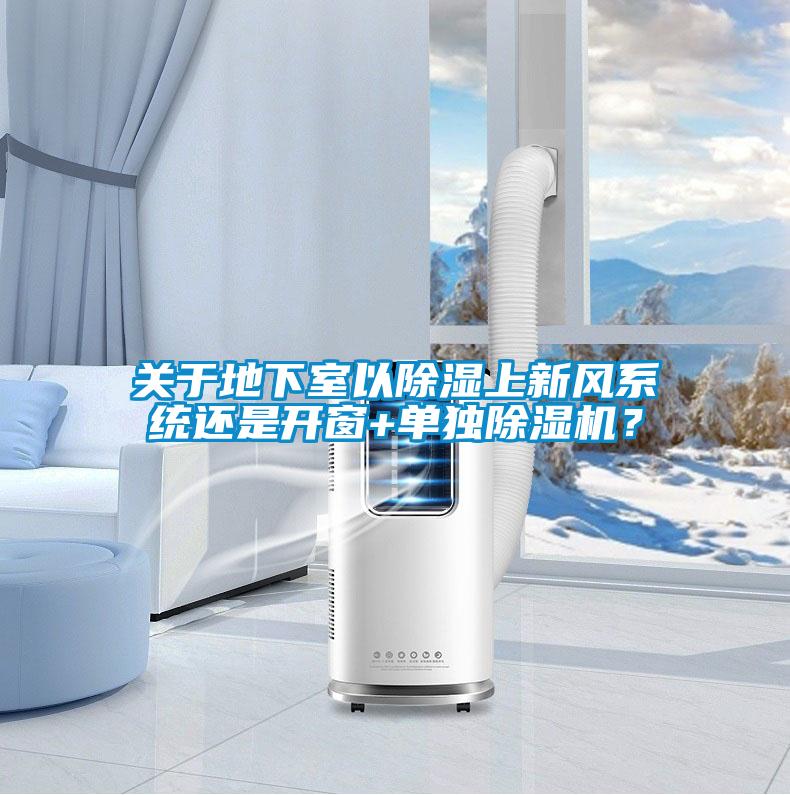 關(guān)于地下室以除濕上新風(fēng)系統(tǒng)還是開窗+單獨除濕機(jī)？
