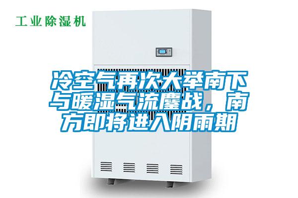 冷空氣再次大舉南下與暖濕氣流鏖戰(zhàn)，南方即將進(jìn)入陰雨期