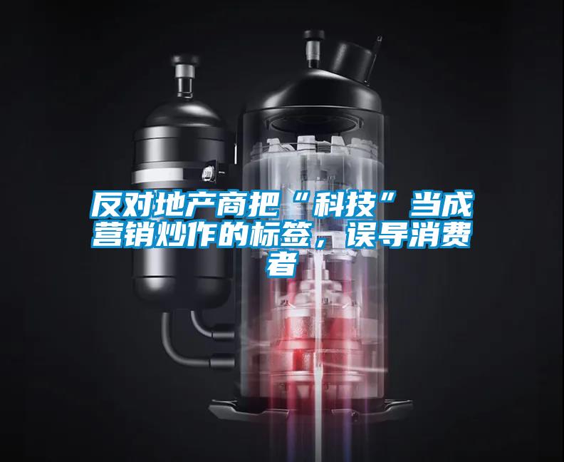 反對地產(chǎn)商把“科技”當(dāng)成營銷炒作的標(biāo)簽，誤導(dǎo)消費者