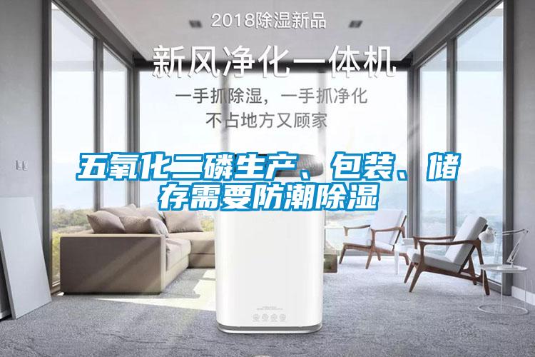 五氧化二磷生產(chǎn)、包裝、儲(chǔ)存需要防潮除濕
