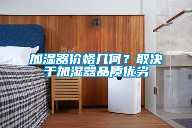加濕器價(jià)格幾何？取決于加濕器品質(zhì)優(yōu)劣