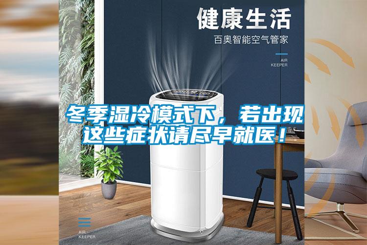 冬季濕冷模式下，若出現(xiàn)這些癥狀請(qǐng)盡早就醫(yī)！