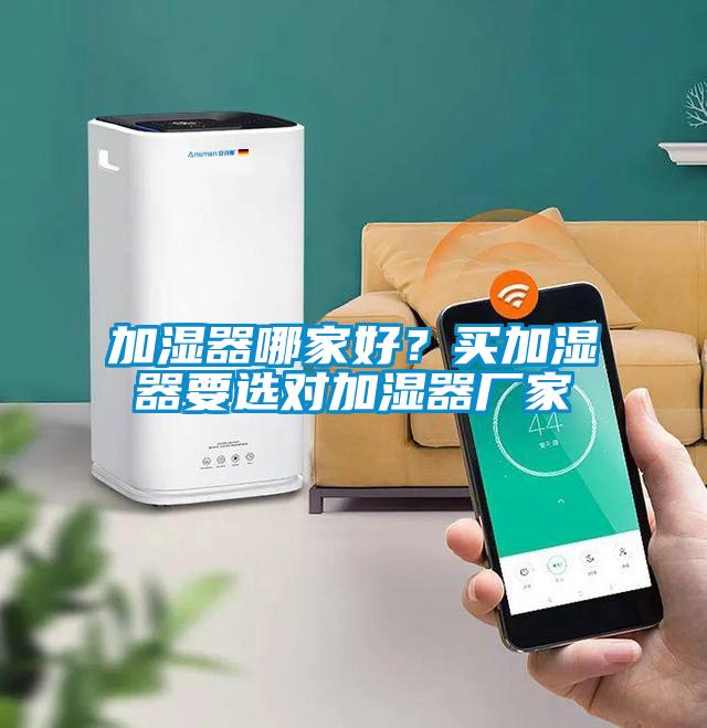 加濕器哪家好？買加濕器要選對加濕器廠家
