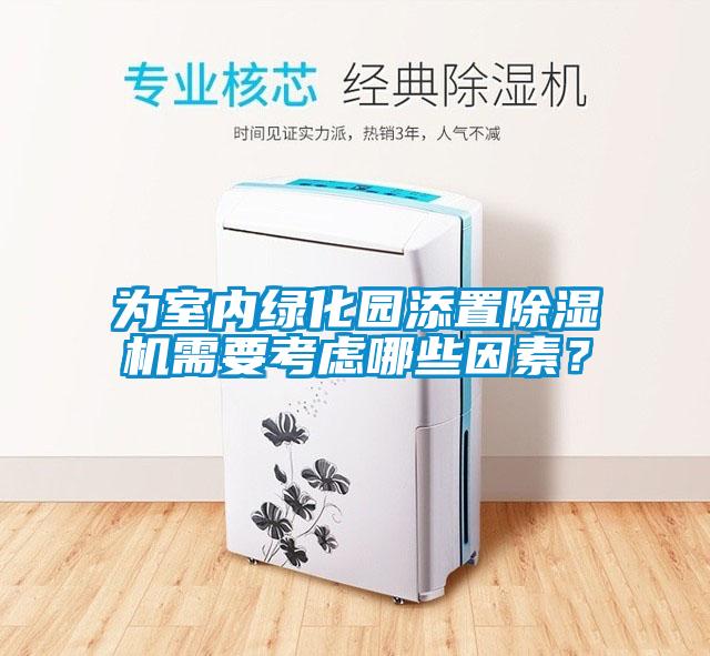 為室內(nèi)綠化園添置除濕機(jī)需要考慮哪些因素？