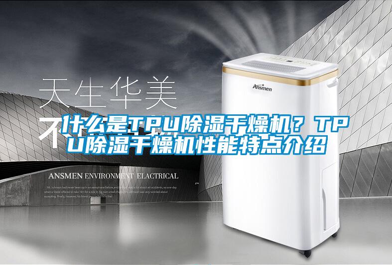 什么是TPU除濕干燥機？TPU除濕干燥機性能特點介紹