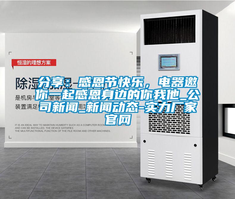 分享：感恩節(jié)快樂，電器邀你一起感恩身邊的你我他_公司新聞_新聞動態(tài)-實力廠家官網(wǎng)