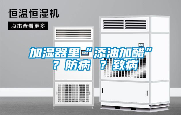 加濕器里“添油加醋” ？防病 ？致病