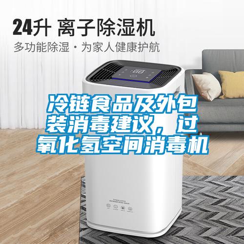 冷鏈?zhǔn)称芳巴獍b消毒建議，過氧化氫空間消毒機(jī)