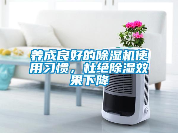 養(yǎng)成良好的除濕機(jī)使用習(xí)慣，杜絕除濕效果下降