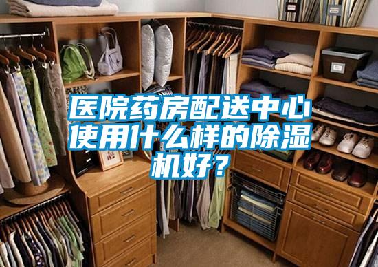 醫(yī)院藥房配送中心使用什么樣的除濕機好？