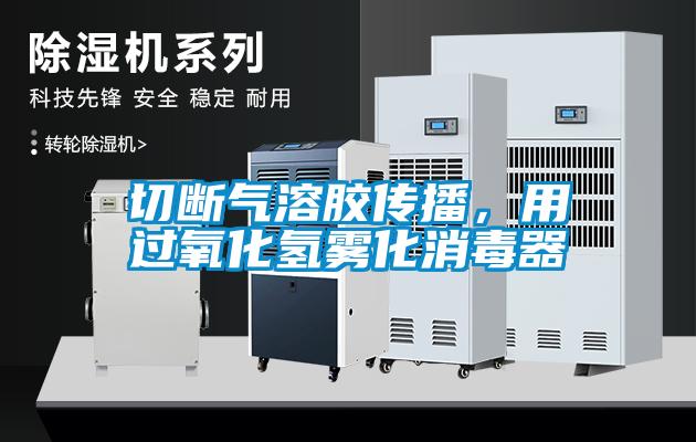 切斷氣溶膠傳播，用過(guò)氧化氫霧化消毒器