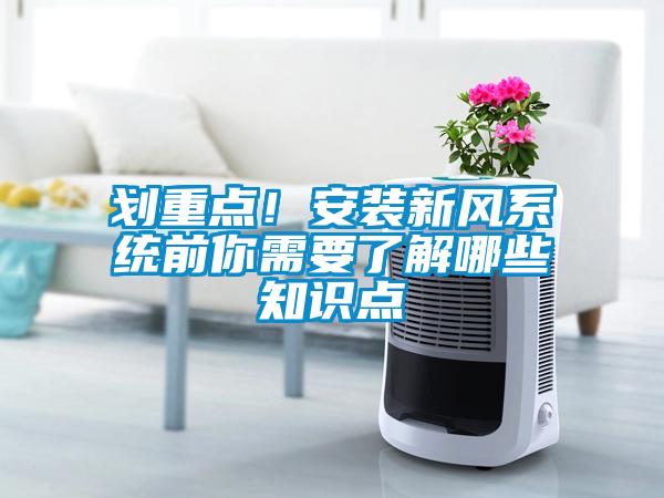 劃重點(diǎn)！安裝新風(fēng)系統(tǒng)前你需要了解哪些知識點(diǎn)