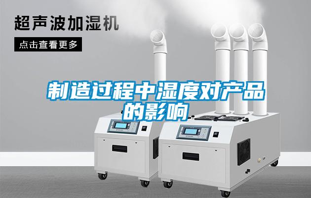 制造過程中濕度對(duì)產(chǎn)品的影響