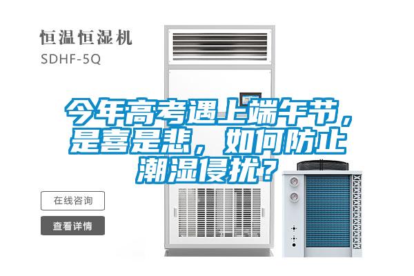 今年高考遇上端午節(jié)，是喜是悲，如何防止潮濕侵?jǐn)_？
