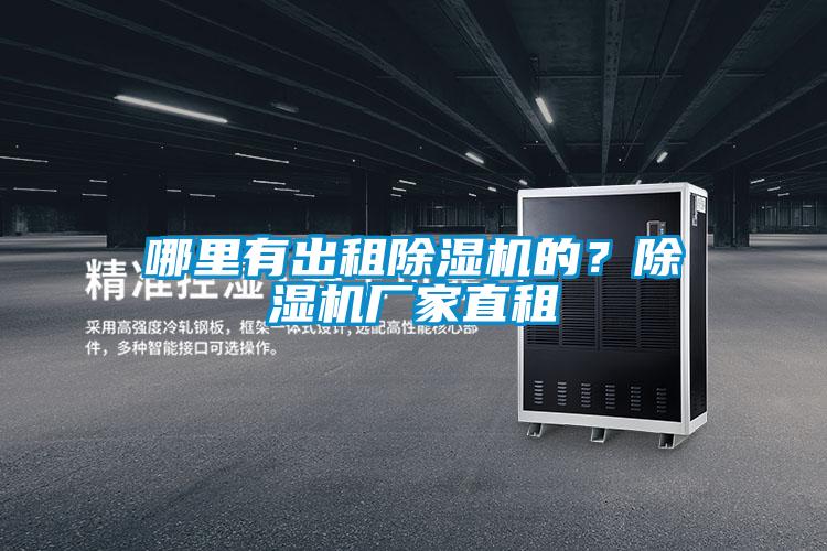 哪里有出租除濕機(jī)的？除濕機(jī)廠(chǎng)家直租