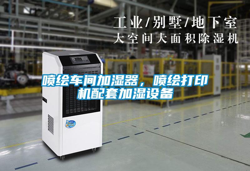 噴繪車間加濕器，噴繪打印機配套加濕設(shè)備