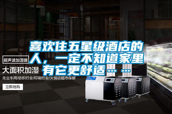 喜歡住五星級(jí)酒店的人，一定不知道家里有它更舒適……