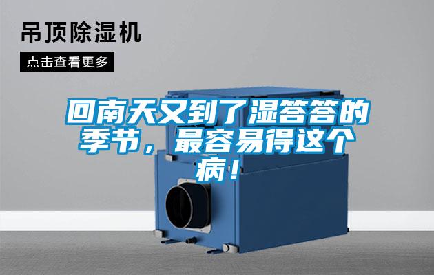 回南天又到了濕答答的季節(jié)，最容易得這個?。?/></p>
						    <p style=