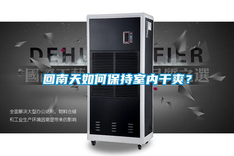 回南天如何保持室內(nèi)干爽？