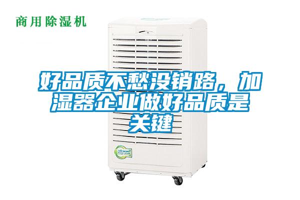 好品質(zhì)不愁沒銷路，加濕器企業(yè)做好品質(zhì)是關(guān)鍵