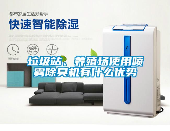 垃圾站、養(yǎng)殖場使用噴霧除臭機有什么優(yōu)勢
