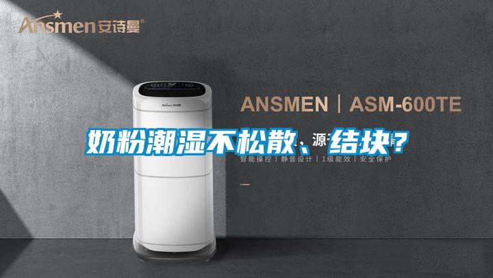 奶粉潮濕不松散、結(jié)塊？