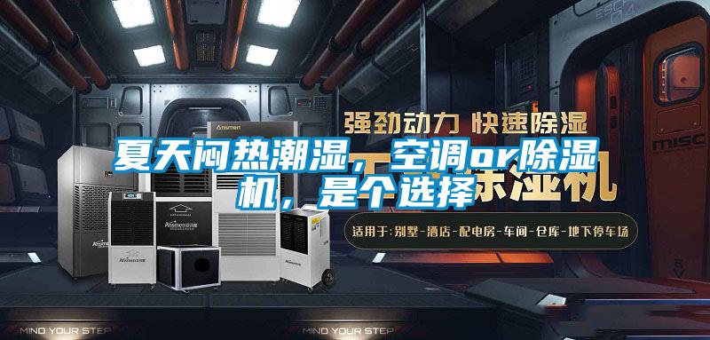夏天悶熱潮濕，空調(diào)or除濕機(jī)，是個(gè)選擇