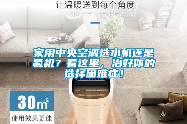 家用中央空調(diào)選水機(jī)還是氟機(jī)？看這里，治好你的選擇困難癥！