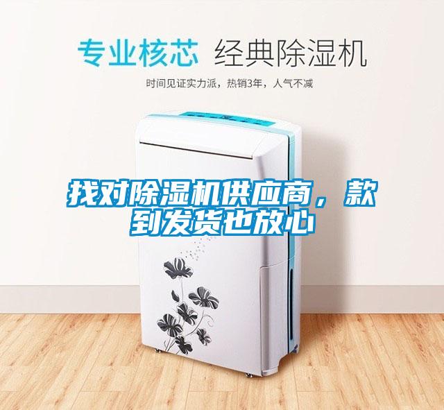 找對除濕機(jī)供應(yīng)商，款到發(fā)貨也放心