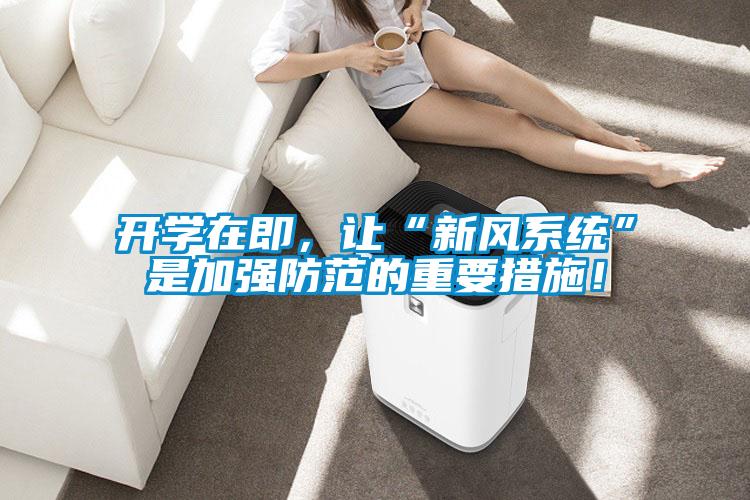 開學(xué)在即，讓“新風(fēng)系統(tǒng)”是加強(qiáng)防范的重要措施！