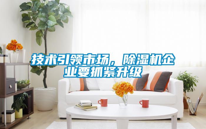 技術(shù)引領(lǐng)市場，除濕機企業(yè)要抓緊升級