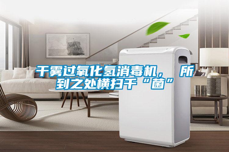 干霧過(guò)氧化氫消毒機(jī)， 所到之處橫掃千“菌”