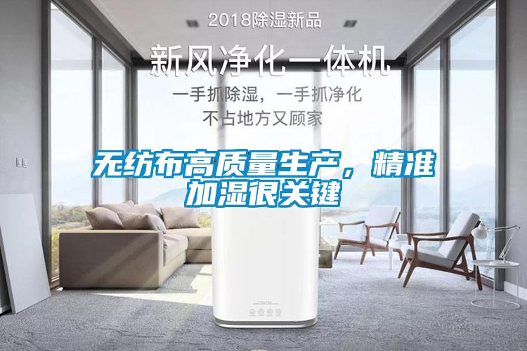 無紡布高質(zhì)量生產(chǎn)，精準(zhǔn)加濕很關(guān)鍵