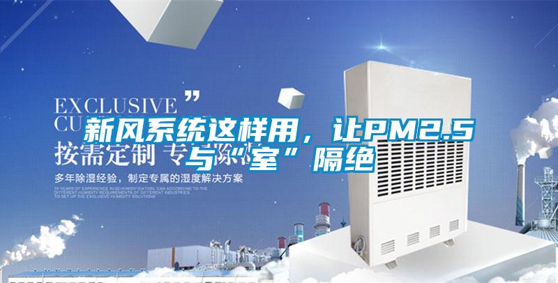 新風(fēng)系統(tǒng)這樣用，讓PM2.5與“室”隔絕