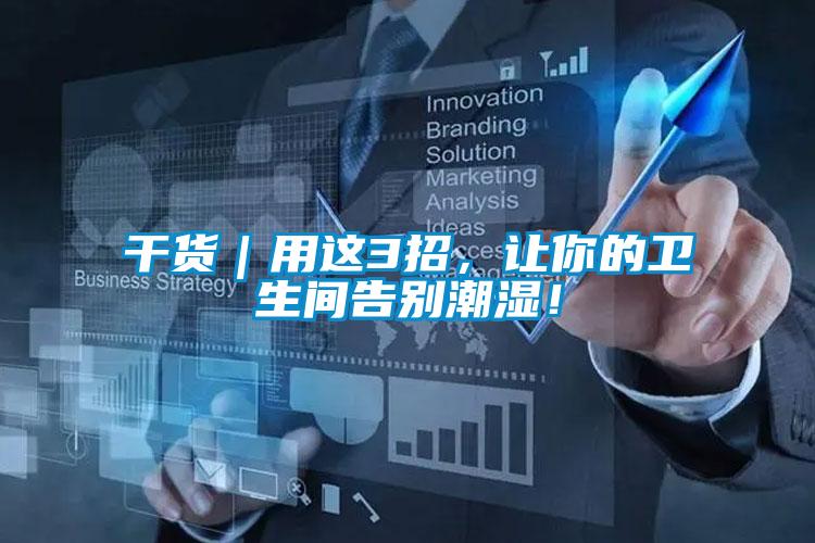 干貨｜用這3招，讓你的衛(wèi)生間告別潮濕！