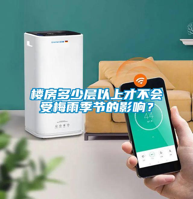 樓房多少層以上才不會受梅雨季節(jié)的影響？