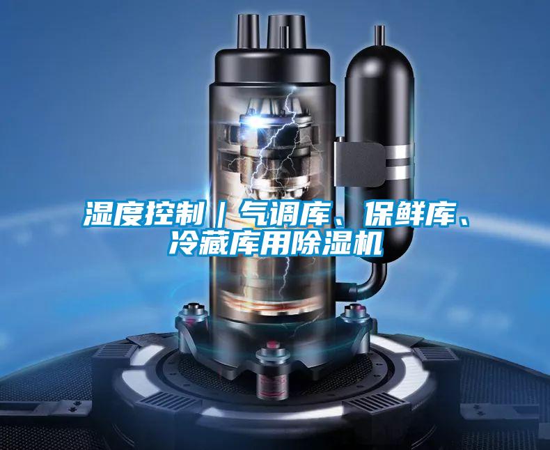 濕度控制｜氣調(diào)庫(kù)、保鮮庫(kù)、冷藏庫(kù)用除濕機(jī)