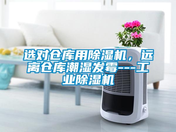 選對倉庫用除濕機(jī)，遠(yuǎn)離倉庫潮濕發(fā)霉---工業(yè)除濕機(jī)