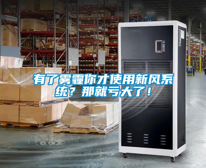 有了霧霾你才使用新風(fēng)系統(tǒng)？那就虧大了！