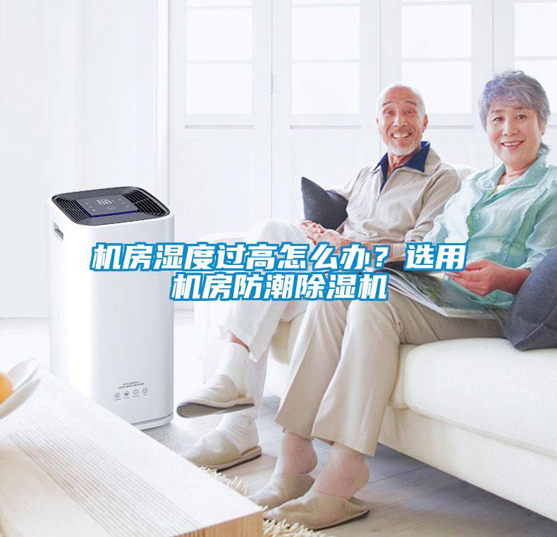 機(jī)房濕度過高怎么辦？選用機(jī)房防潮除濕機(jī)