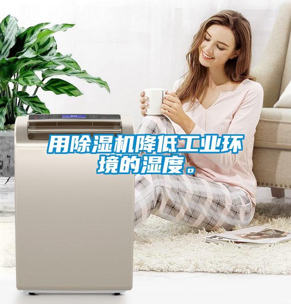 用除濕機(jī)降低工業(yè)環(huán)境的濕度。