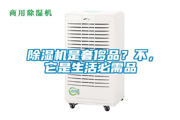 除濕機(jī)是奢侈品？不，它是生活必需品
