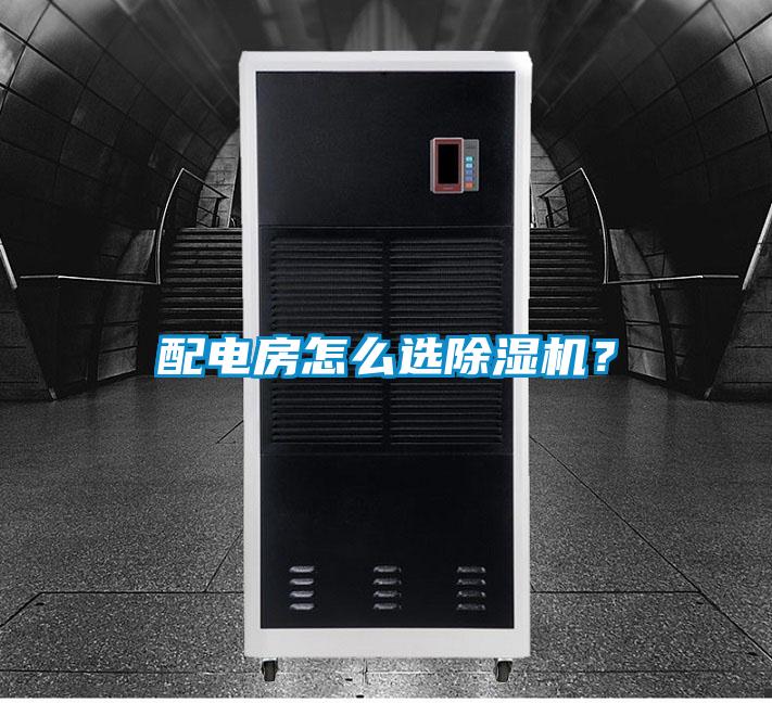 配電房怎么選除濕機(jī)？