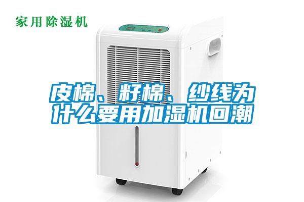 皮棉、籽棉、紗線為什么要用加濕機回潮
