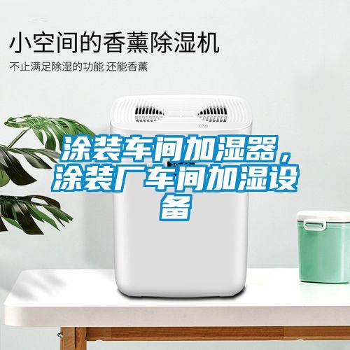 涂裝車間加濕器，涂裝廠車間加濕設備