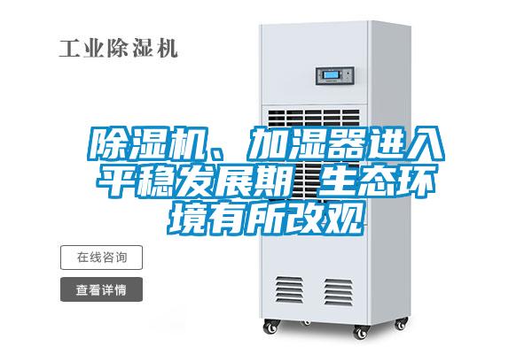 除濕機(jī)、加濕器進(jìn)入平穩(wěn)發(fā)展期 生態(tài)環(huán)境有所改觀