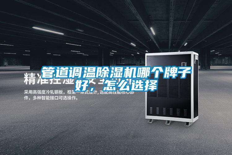 管道調(diào)溫除濕機(jī)哪個(gè)牌子好，怎么選擇